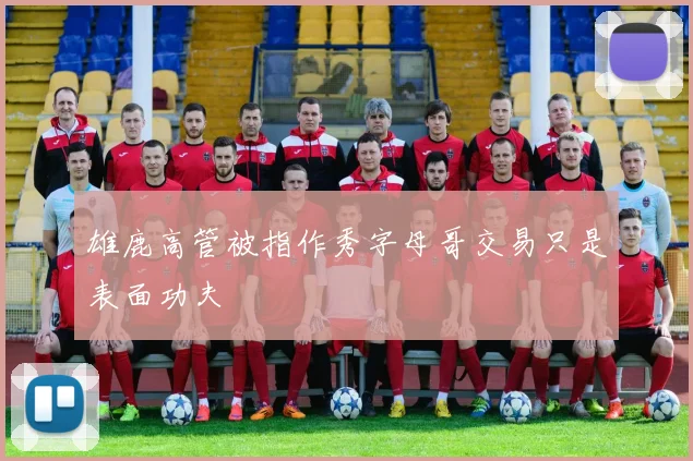 雄鹿高管被指作秀字母哥交易只是表面功夫