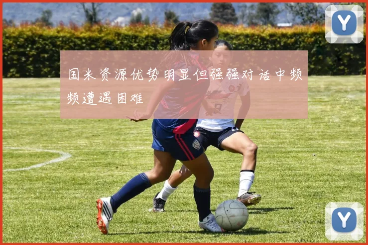 国米资源优势明显但强强对话中频频遭遇困难