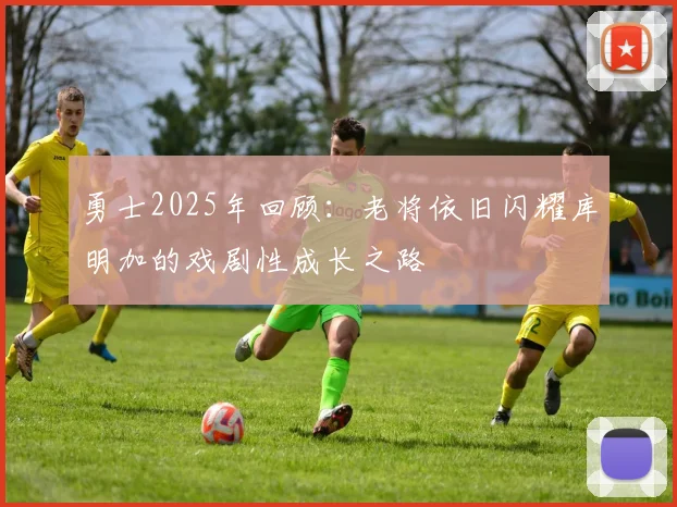 勇士2025年回顾：老将依旧闪耀库明加的戏剧性成长之路